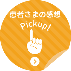 患者さまの感想ピックアップ